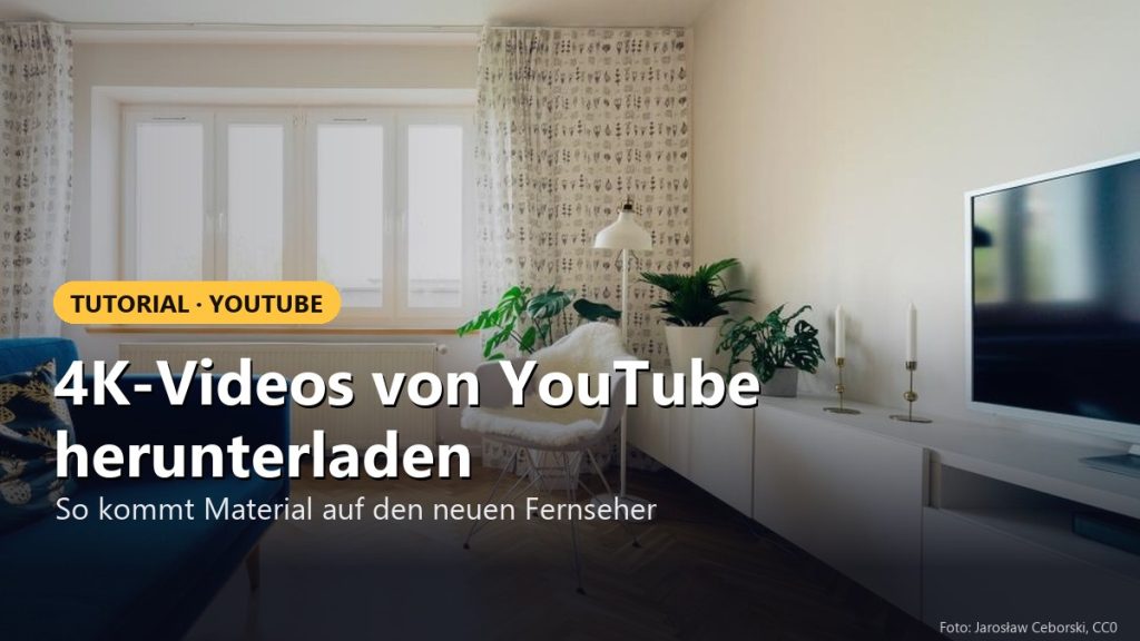 4K-Videos von YouTube herunterladen – So kommt Material auf den neuen Fernseher